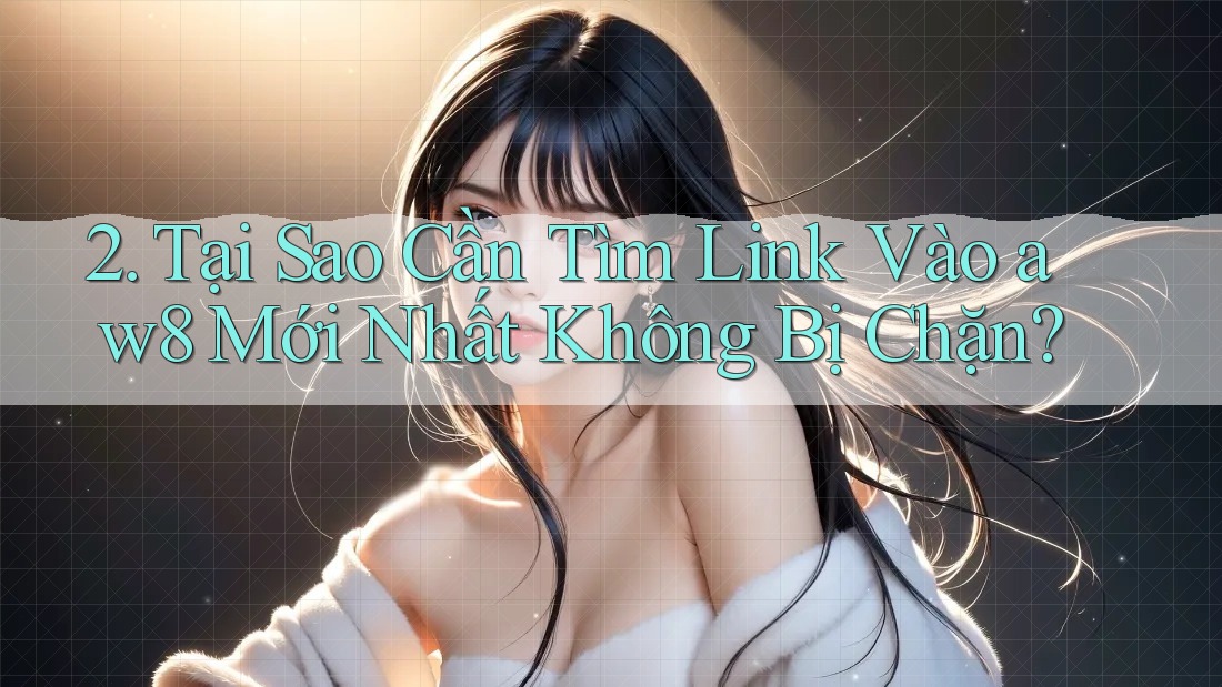 2. Tại Sao Cần Tìm Link Vào aw8 Mới Nhất Không Bị Chặn? 2. Tại Sao Cần Tìm Link Vào aw8 Mới Nhất Không Bị Chặn?