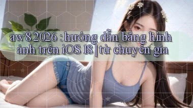 aw8 2026 hướng dẫn bằng hình ảnh trên iOS 18 từ chuyên gia