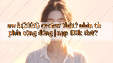 aw8 (2026) review thật nhìn từ phía cộng đồng nạp 100k thử