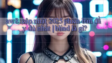 aw8 cập nhật 2025 phiên bản đầy đủ nhất blind là gì