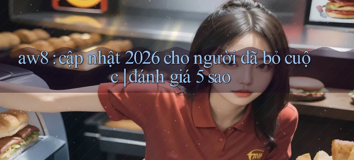 aw8 cập nhật 2026 cho người đã bỏ cuộc đánh giá 5 sao
