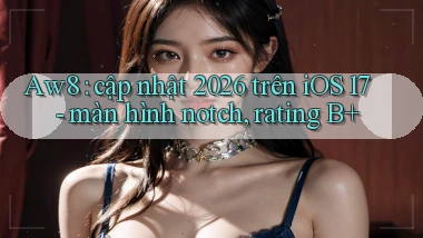 Aw8 cập nhật 2026 trên iOS 17   màn hình notch, rating B