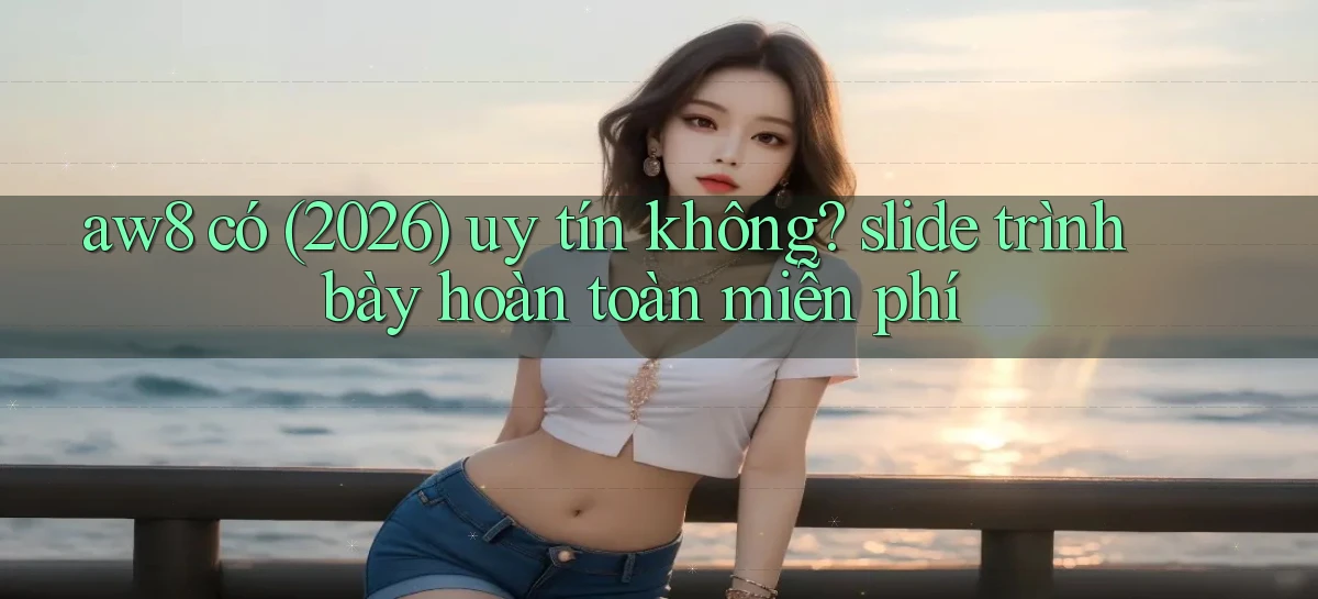 aw8 có (2026) uy tín không slide trình bày hoàn toàn miễn phí