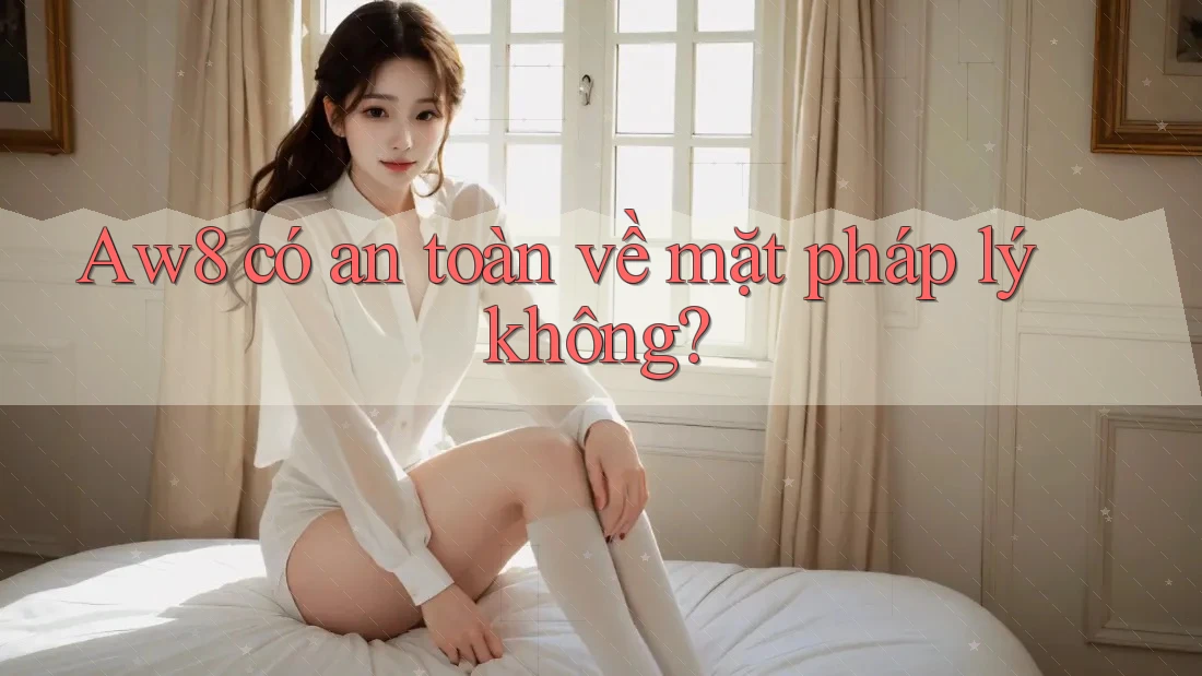 Aw8 có an toàn về mặt pháp lý không?