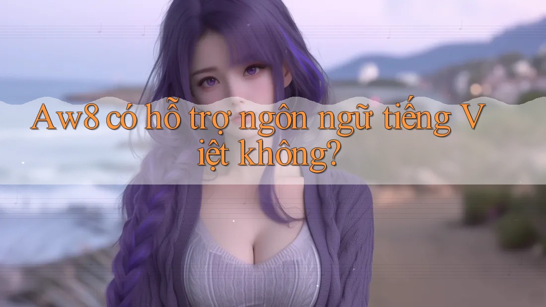 Aw8 có hỗ trợ ngôn ngữ tiếng Việt không?
