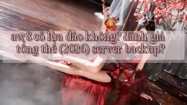 aw8 có lừa đảo không đánh giá tổng thể (2026) server backup