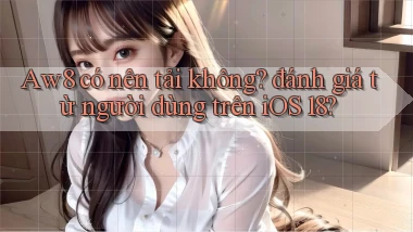 Aw8 có nên tải không đánh giá từ người dùng trên iOS 18