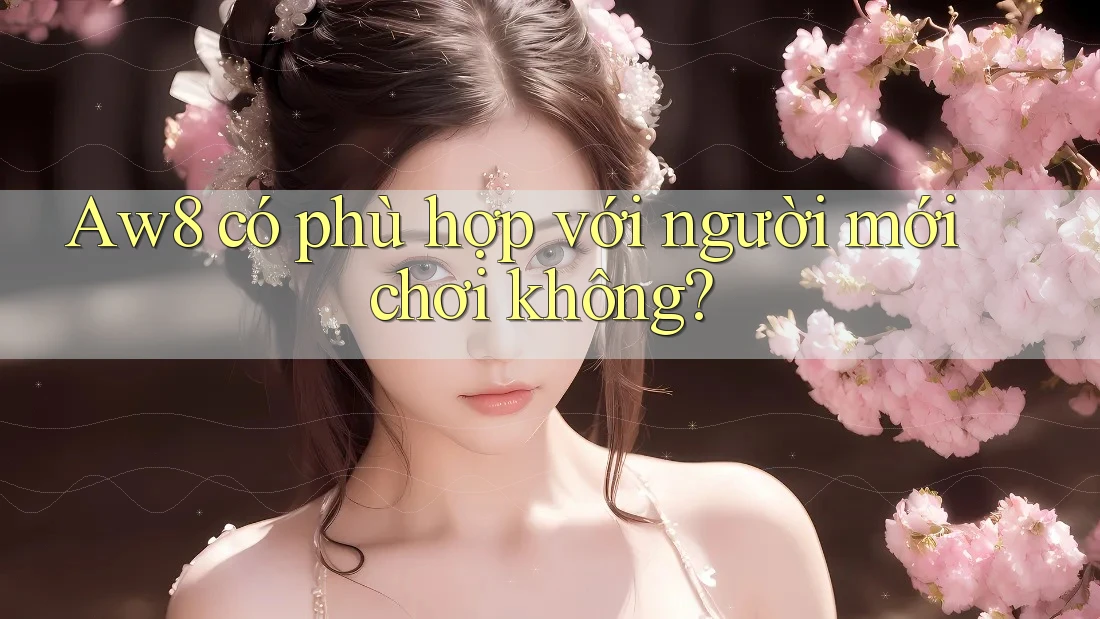 Aw8 có phù hợp với người mới chơi không?