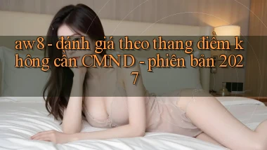 aw8   đánh giá theo thang điểm không cần CMND   phiên bản 2027