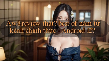Aw8 review thật best of năm từ kênh chính thức   Android 12