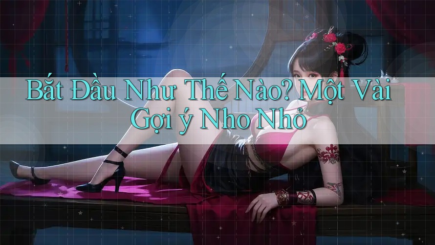 Bắt Đầu Như Thế Nào? Một Vài Gợi ý Nho Nhỏ