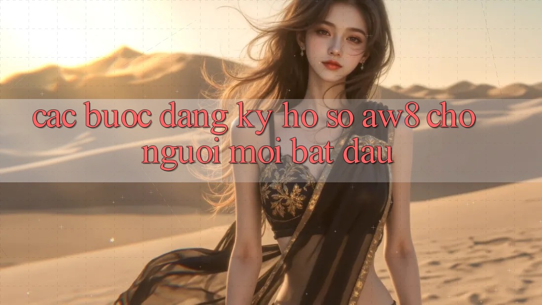 Các bước Đăng Ký Hồ sơ AW8 Cho Người Mới Bắt Đầu Các bước Đăng Ký Hồ sơ AW8 Cho Người Mới Bắt Đầu