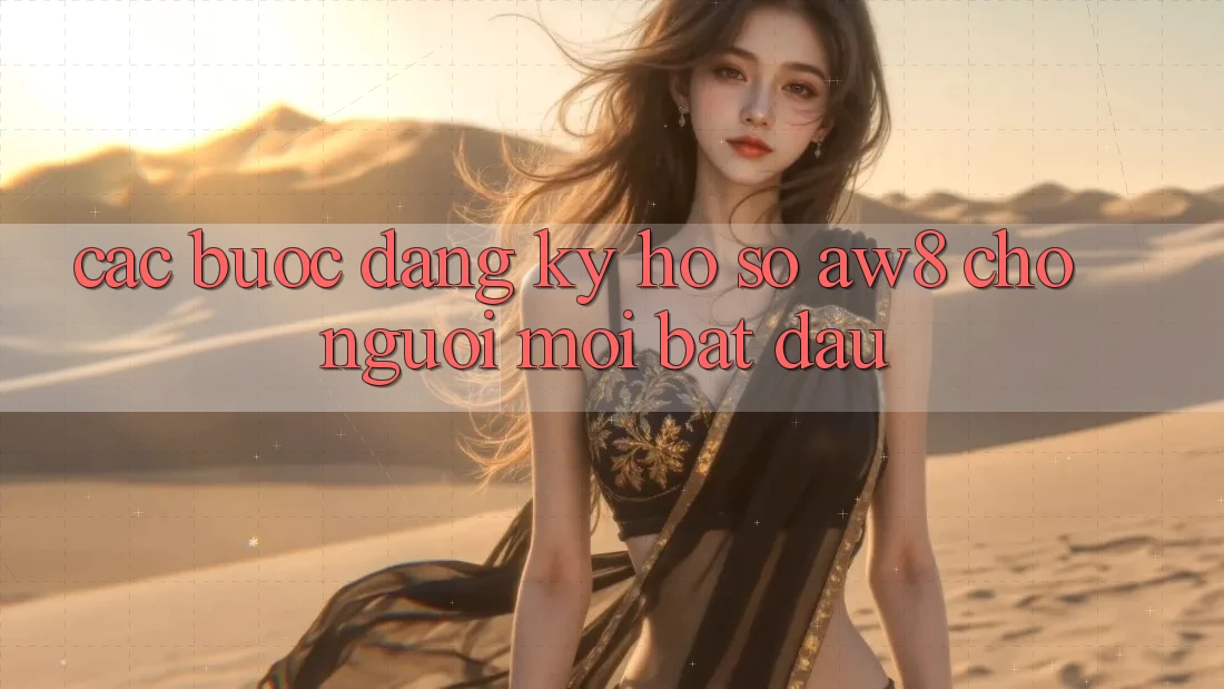 Các bước Đăng Ký Hồ sơ AW8 Cho Người Mới Bắt Đầu Các bước Đăng Ký Hồ sơ AW8 Cho Người Mới Bắt Đầu