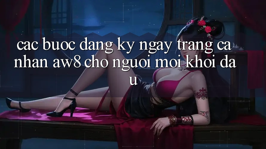 Các bước Đăng ký ngay Trang cá nhân AW8 Cho Người Mới Khởi đầu Các bước Đăng ký ngay Trang cá nhân AW8 Cho Người Mới Khởi đầu