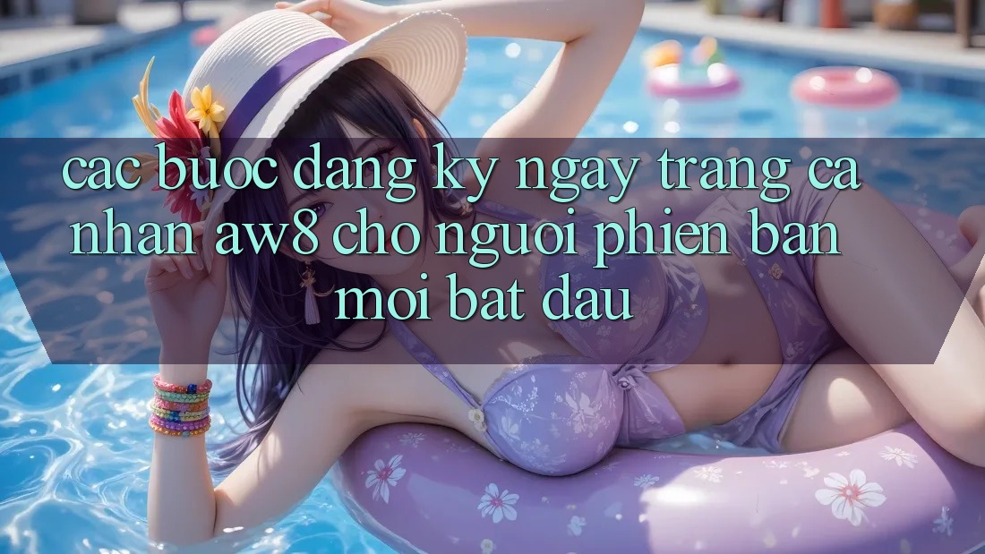 Các bước Đăng ký ngay Trang cá nhân AW8 Cho Người Phiên bản mới Bắt Đầu Các bước Đăng ký ngay Trang cá nhân AW8 Cho Người Phiên bản mới Bắt Đầu