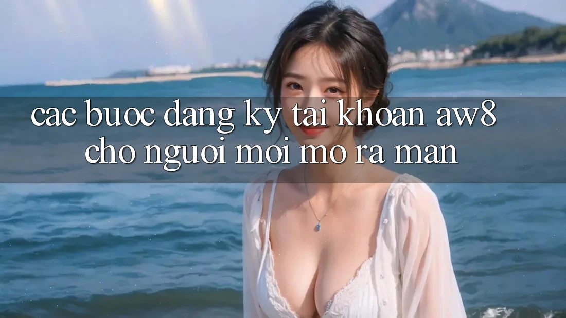 Các bước Đăng Ký Tài Khoản AW8 Cho Người Mới Mở ra màn Các bước Đăng Ký Tài Khoản AW8 Cho Người Mới Mở ra màn