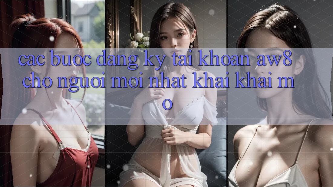 Các bước Đăng Ký Tài Khoản AW8 Cho Người Mới nhất Khai khai mở Các bước Đăng Ký Tài Khoản AW8 Cho Người Mới nhất Khai khai mở