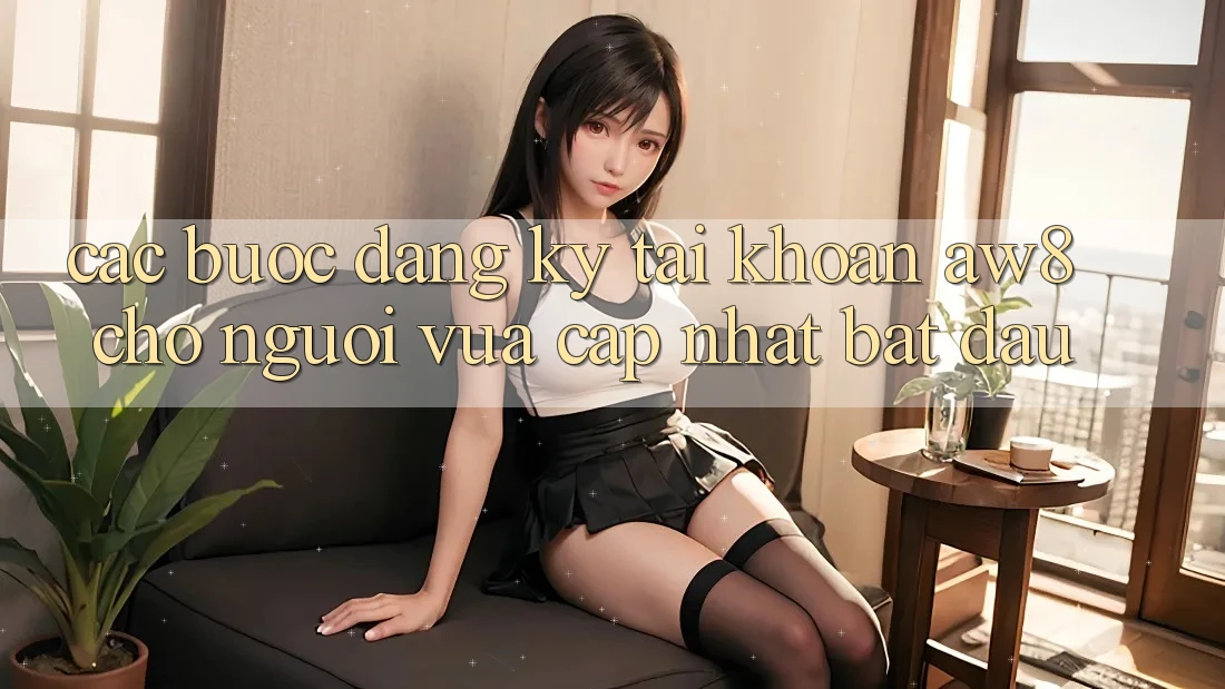 Các bước Đăng Ký Tài Khoản AW8 Cho Người Vừa cập nhật Bắt Đầu Các bước Đăng Ký Tài Khoản AW8 Cho Người Vừa cập nhật Bắt Đầu