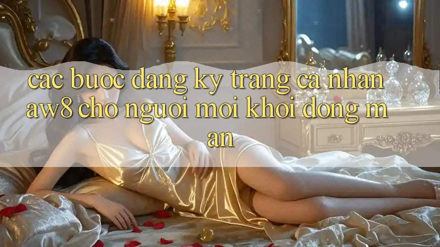 Các bước Đăng Ký Trang cá nhân AW8 Cho Người Mới Khởi động màn Các bước Đăng Ký Trang cá nhân AW8 Cho Người Mới Khởi động màn