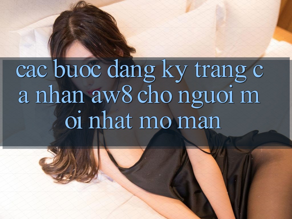 Các bước Đăng Ký Trang cá nhân AW8 Cho Người Mới nhất Mở màn Các bước Đăng Ký Trang cá nhân AW8 Cho Người Mới nhất Mở màn