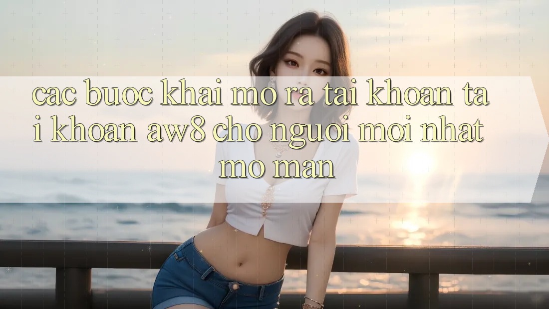 Các bước Khai mở ra tài khoản Tài Khoản AW8 Cho Người Mới nhất Mở màn Các bước Khai mở ra tài khoản Tài Khoản AW8 Cho Người Mới nhất Mở màn
