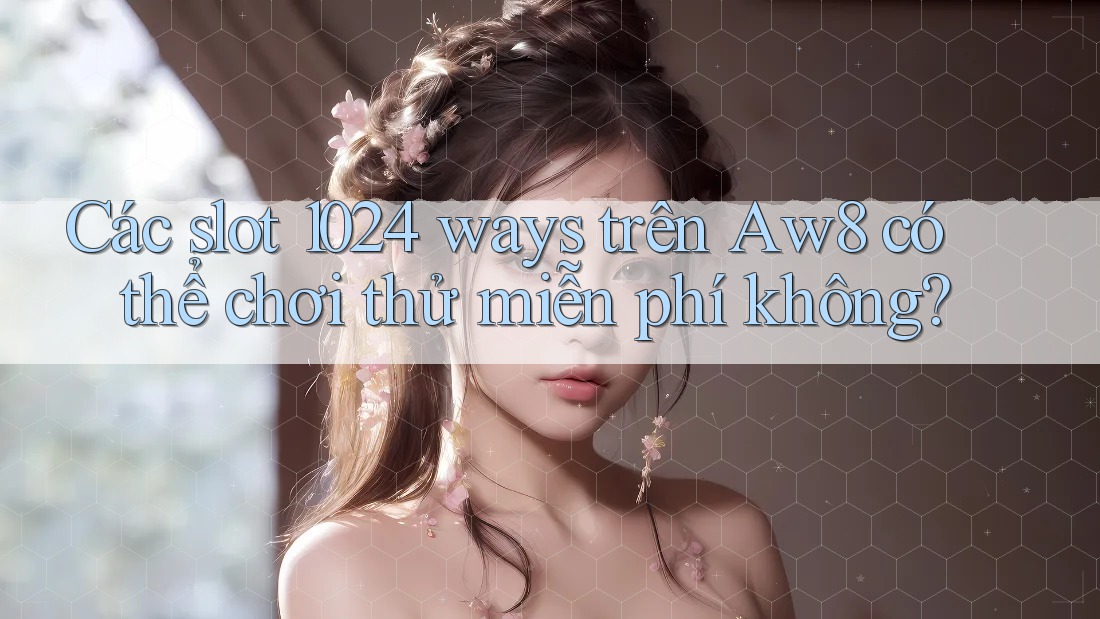 Các slot 1024 ways trên Aw8 có thể chơi thử miễn phí không? Các slot 1024 ways trên Aw8 có thể chơi thử miễn phí không?