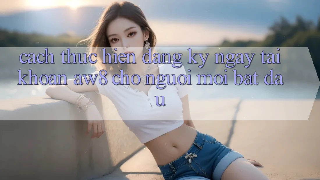 Cách thực hiện Đăng ký ngay Tài Khoản AW8 Cho Người Mới Bắt Đầu Cách thực hiện Đăng ký ngay Tài Khoản AW8 Cho Người Mới Bắt Đầu