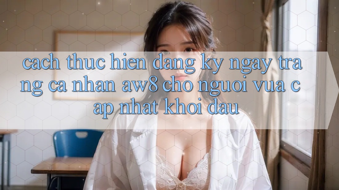 Cách thực hiện Đăng ký ngay Trang cá nhân AW8 Cho Người Vừa cập nhật Khởi đầu