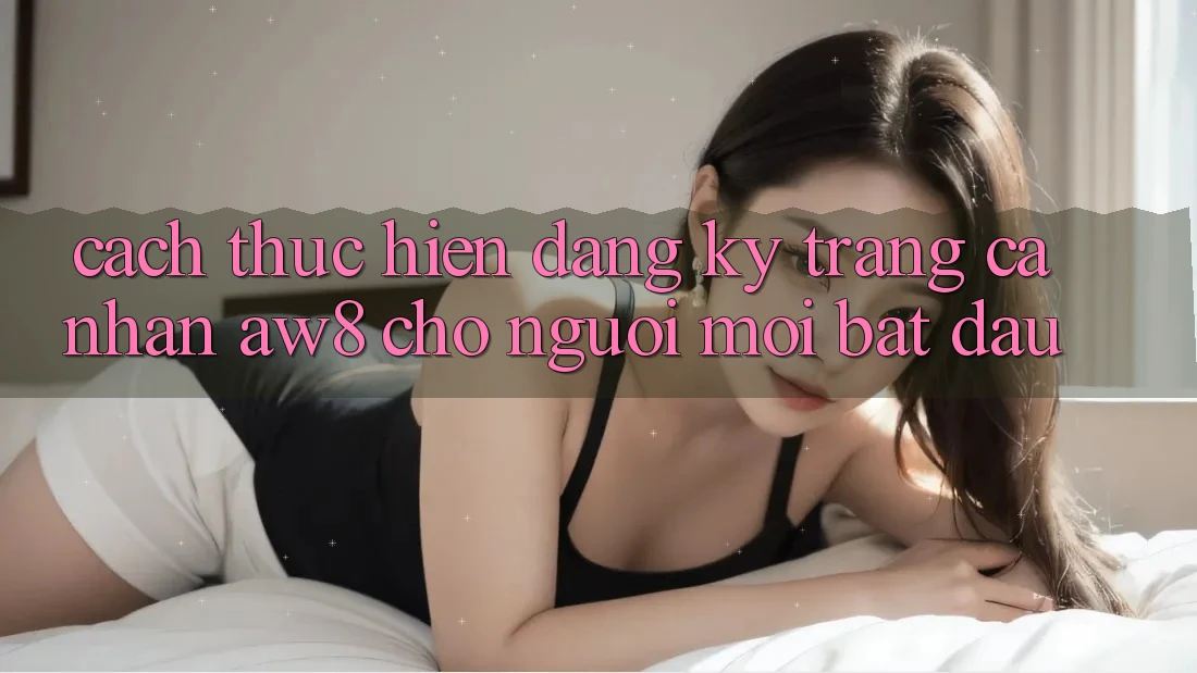 Cách thực hiện Đăng Ký Trang cá nhân AW8 Cho Người Mới Bắt đầu Cách thực hiện Đăng Ký Trang cá nhân AW8 Cho Người Mới Bắt đầu