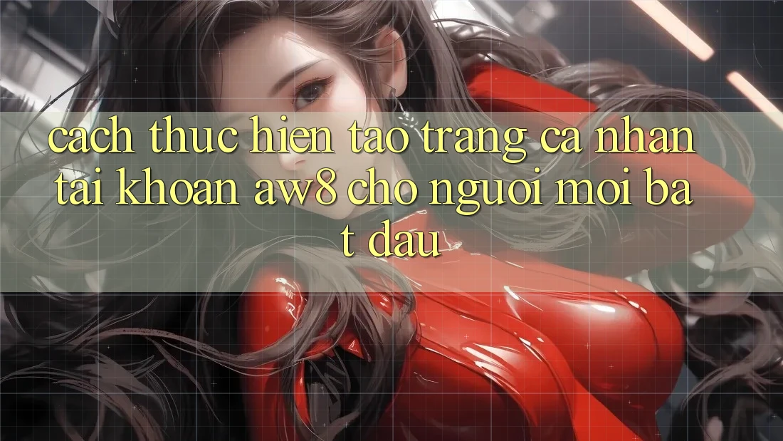 Cách thực hiện Tạo trang cá nhân Tài Khoản AW8 Cho Người Mới Bắt Đầu Cách thực hiện Tạo trang cá nhân Tài Khoản AW8 Cho Người Mới Bắt Đầu
