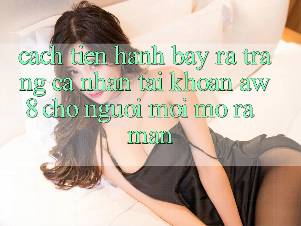 Cách tiến hành Bày ra trang cá nhân Tài Khoản AW8 Cho Người Mới Mở ra màn Cách tiến hành Bày ra trang cá nhân Tài Khoản AW8 Cho Người Mới Mở ra màn