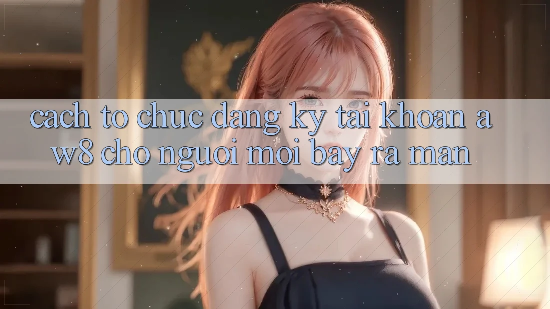 Cách tổ chức Đăng Ký Tài Khoản AW8 Cho Người Mới Bày ra màn Cách tổ chức Đăng Ký Tài Khoản AW8 Cho Người Mới Bày ra màn