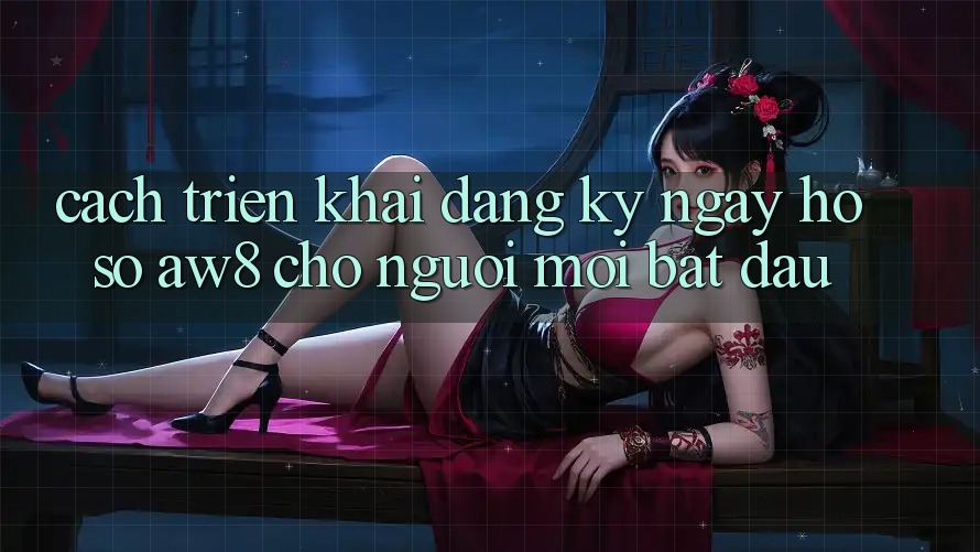 Cách triển khai Đăng ký ngay Hồ sơ AW8 Cho Người Mới Bắt Đầu Cách triển khai Đăng ký ngay Hồ sơ AW8 Cho Người Mới Bắt Đầu