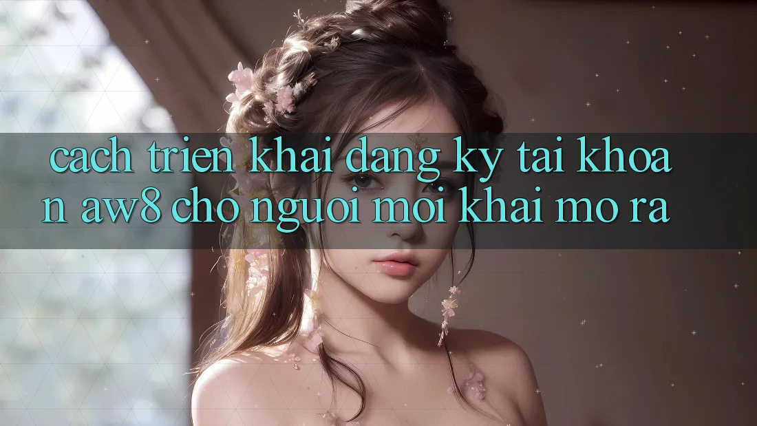 Cách triển khai Đăng Ký Tài Khoản AW8 Cho Người Mới Khai mở ra