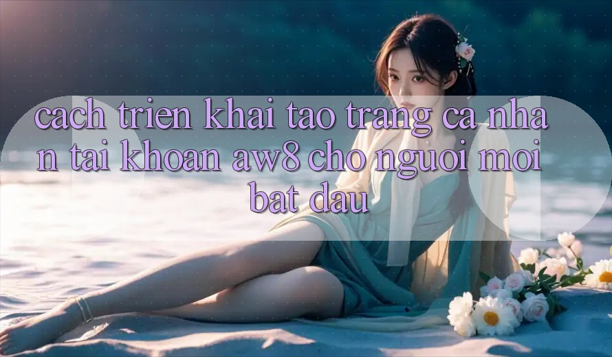 Cách triển khai Tạo trang cá nhân Tài Khoản AW8 Cho Người Mới Bắt Đầu Cách triển khai Tạo trang cá nhân Tài Khoản AW8 Cho Người Mới Bắt Đầu