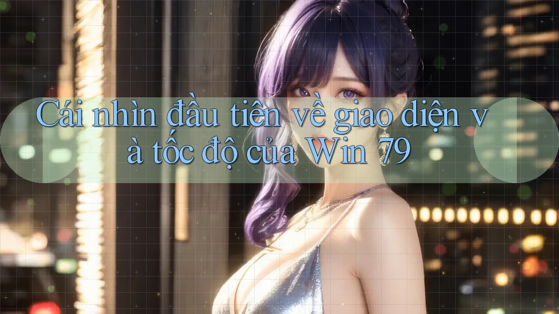 Cái nhìn đầu tiên về giao diện và tốc độ của Win 79 Cái nhìn đầu tiên về giao diện và tốc độ của Win 79