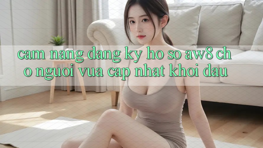Cẩm nang Đăng Ký Hồ sơ AW8 Cho Người Vừa cập nhật Khởi đầu Cẩm nang Đăng Ký Hồ sơ AW8 Cho Người Vừa cập nhật Khởi đầu