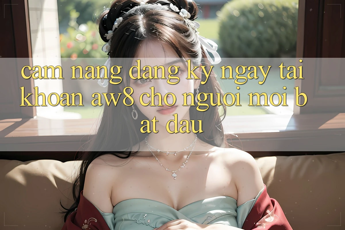 Cẩm nang Đăng ký ngay Tài Khoản AW8 Cho Người Mới Bắt Đầu Cẩm nang Đăng ký ngay Tài Khoản AW8 Cho Người Mới Bắt Đầu