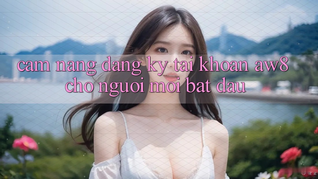 Cẩm nang Đăng Ký Tài Khoản AW8 Cho Người Mới Bắt Đầu Cẩm nang Đăng Ký Tài Khoản AW8 Cho Người Mới Bắt Đầu