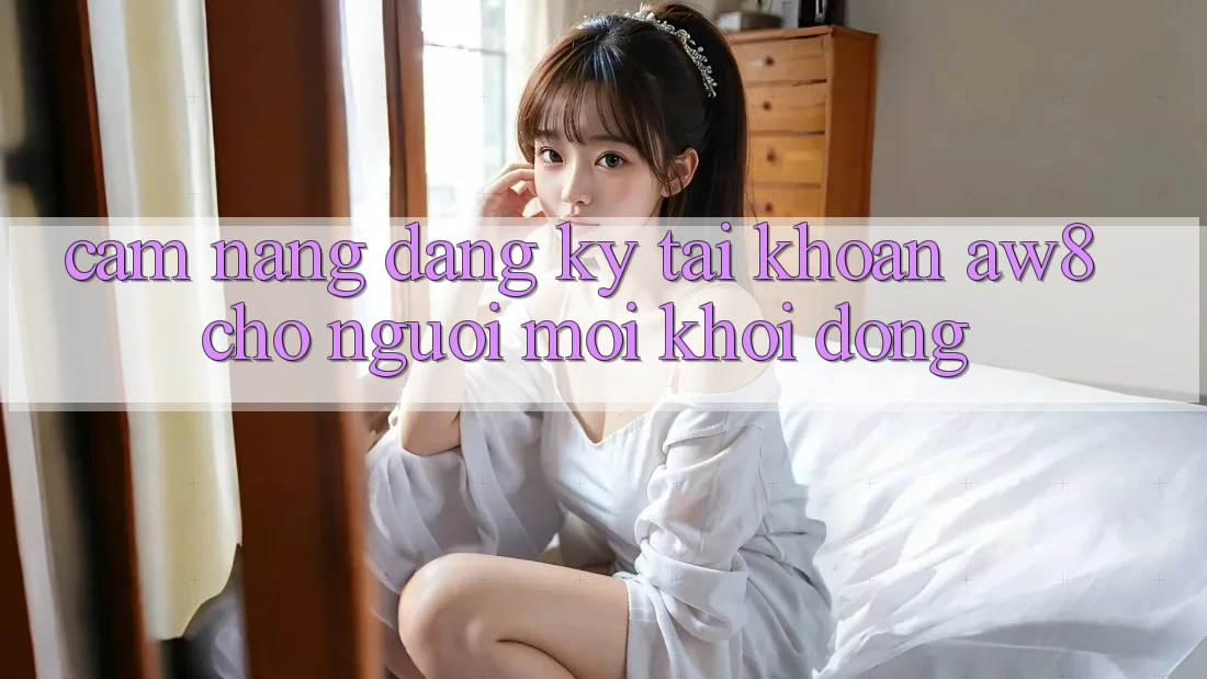 Cẩm nang Đăng Ký Tài Khoản AW8 Cho Người Mới Khởi động Cẩm nang Đăng Ký Tài Khoản AW8 Cho Người Mới Khởi động