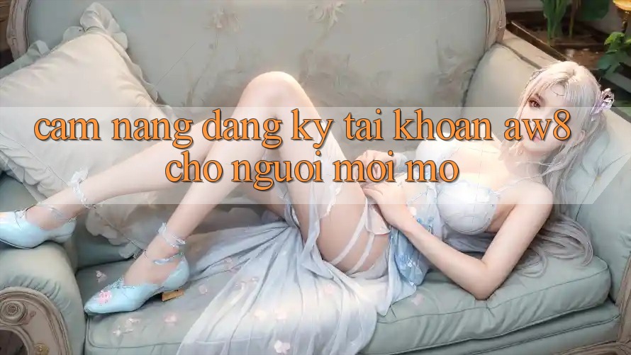 Cẩm nang Đăng ký Tài Khoản AW8 Cho Người Mới Mở Cẩm nang Đăng ký Tài Khoản AW8 Cho Người Mới Mở
