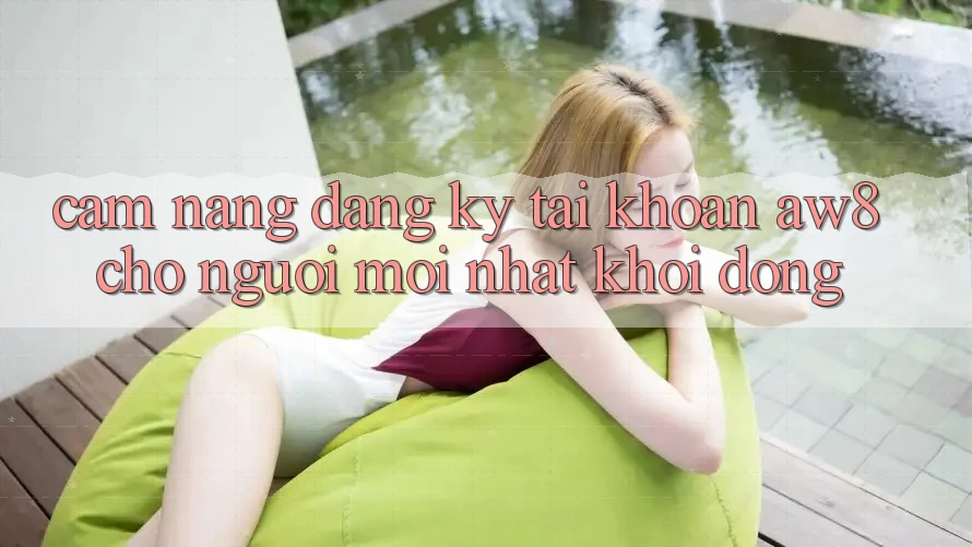 Cẩm nang Đăng Ký Tài Khoản AW8 Cho Người Mới nhất Khởi động Cẩm nang Đăng Ký Tài Khoản AW8 Cho Người Mới nhất Khởi động