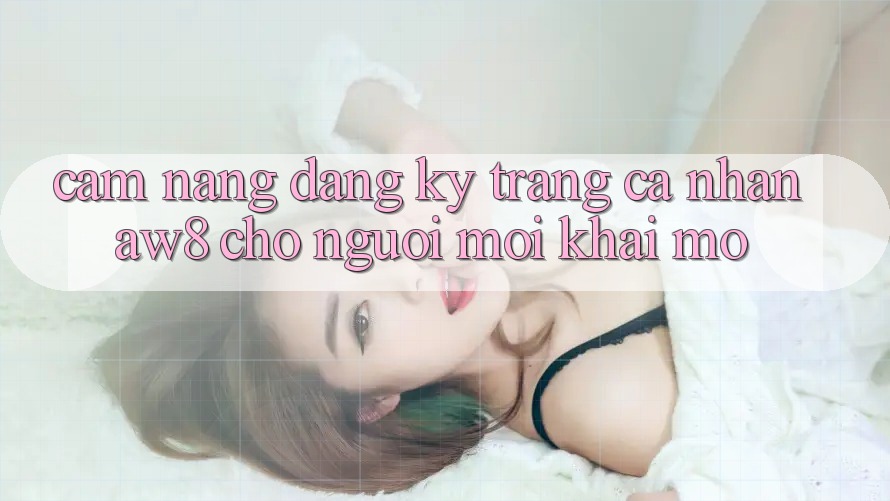 Cẩm nang Đăng Ký Trang cá nhân AW8 Cho Người Mới Khai mở Cẩm nang Đăng Ký Trang cá nhân AW8 Cho Người Mới Khai mở