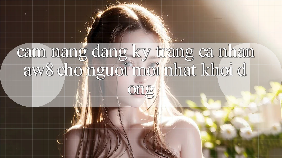 Cẩm nang Đăng Ký Trang cá nhân AW8 Cho Người Mới nhất Khởi động Cẩm nang Đăng Ký Trang cá nhân AW8 Cho Người Mới nhất Khởi động
