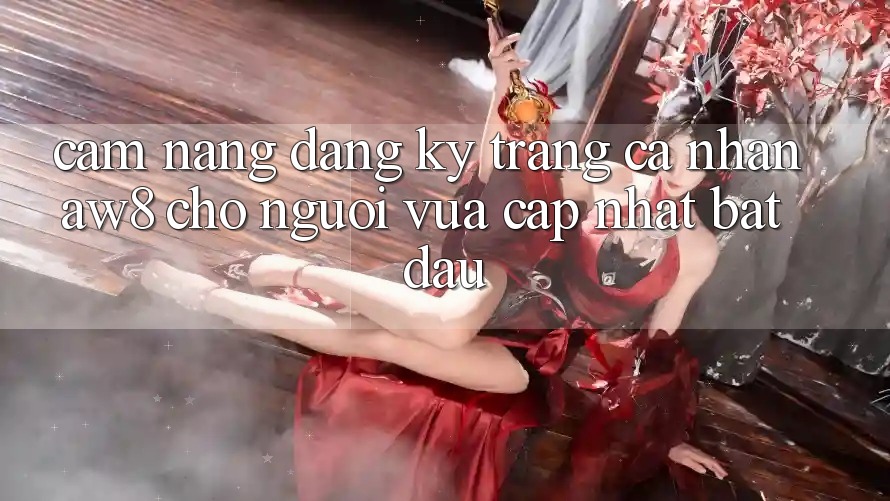 Cẩm nang Đăng Ký Trang cá nhân AW8 Cho Người Vừa cập nhật Bắt Đầu Cẩm nang Đăng Ký Trang cá nhân AW8 Cho Người Vừa cập nhật Bắt Đầu