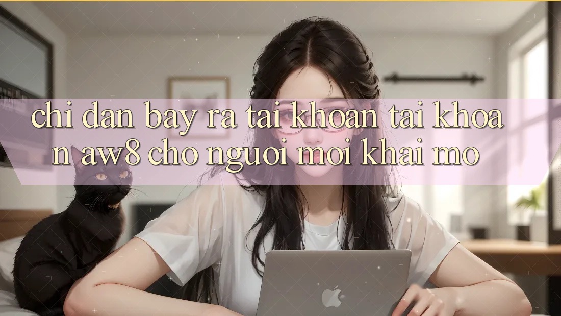 Chỉ dẫn Bày ra tài khoản Tài Khoản AW8 Cho Người Mới Khai mở Chỉ dẫn Bày ra tài khoản Tài Khoản AW8 Cho Người Mới Khai mở