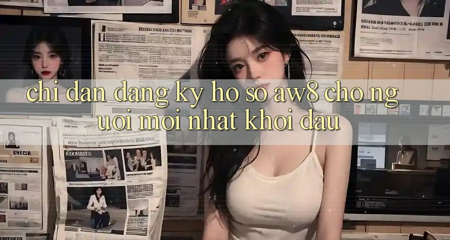 Chỉ dẫn Đăng Ký Hồ sơ AW8 Cho Người Mới nhất Khởi đầu Chỉ dẫn Đăng Ký Hồ sơ AW8 Cho Người Mới nhất Khởi đầu