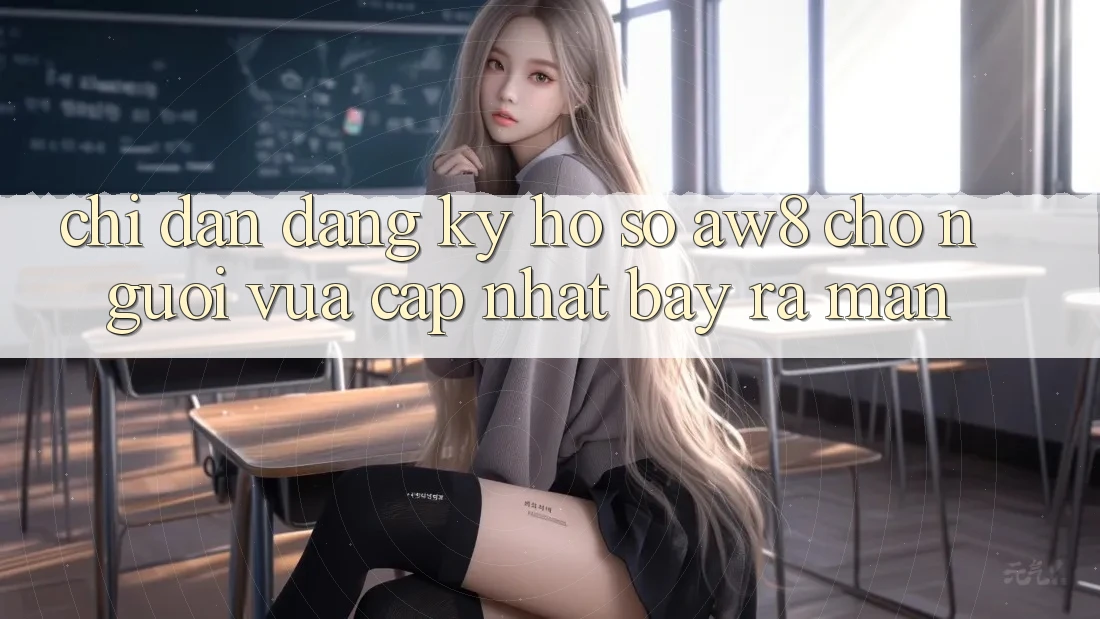 Chỉ dẫn Đăng Ký Hồ sơ AW8 Cho Người Vừa cập nhật Bày ra màn