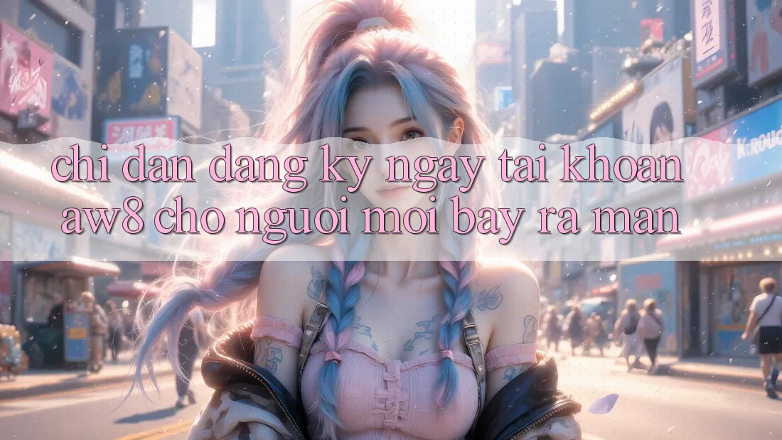 Chỉ dẫn Đăng ký ngay Tài Khoản AW8 Cho Người Mới Bày ra màn Chỉ dẫn Đăng ký ngay Tài Khoản AW8 Cho Người Mới Bày ra màn