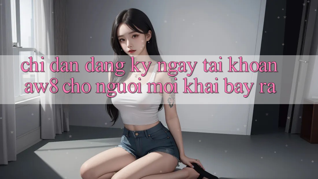 Chỉ dẫn Đăng ký ngay Tài Khoản AW8 Cho Người Mới Khai bày ra Chỉ dẫn Đăng ký ngay Tài Khoản AW8 Cho Người Mới Khai bày ra